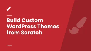 Build Custom WordPress Themes from Scratch
