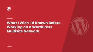 What I Wish I’d Known Before Working on a WordPress Multisite Network